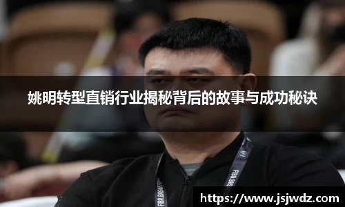 姚明转型直销行业揭秘背后的故事与成功秘诀