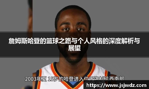 詹姆斯哈登的篮球之路与个人风格的深度解析与展望